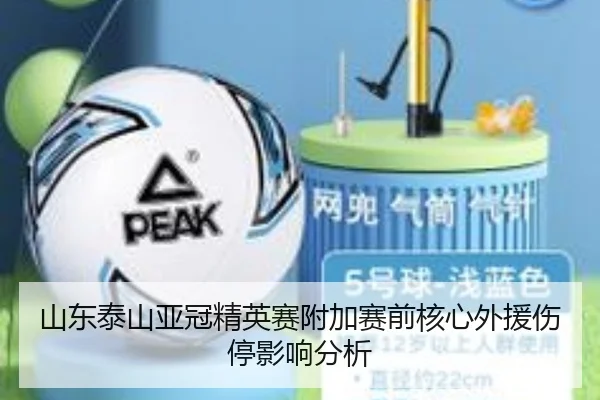 山东泰山亚冠精英赛附加赛前核心外援伤停影响分析